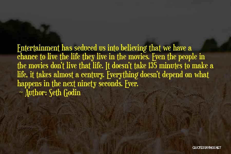 Seth Godin Quotes: Entertainment Has Seduced Us Into Believing That We Have A Chance To Live The Life They Live In The Movies.