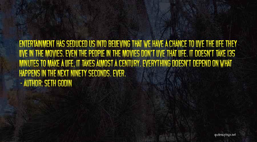 Seth Godin Quotes: Entertainment Has Seduced Us Into Believing That We Have A Chance To Live The Life They Live In The Movies.