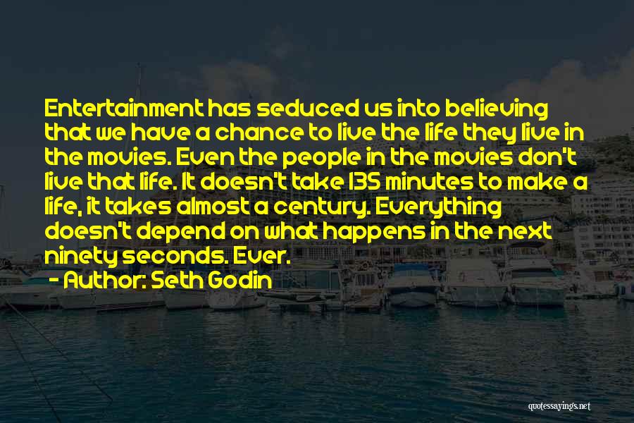 Seth Godin Quotes: Entertainment Has Seduced Us Into Believing That We Have A Chance To Live The Life They Live In The Movies.