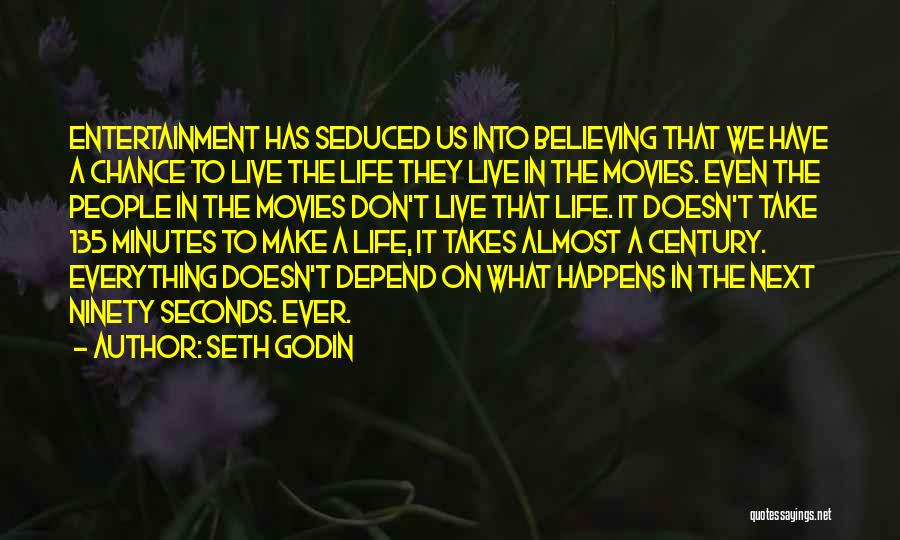 Seth Godin Quotes: Entertainment Has Seduced Us Into Believing That We Have A Chance To Live The Life They Live In The Movies.