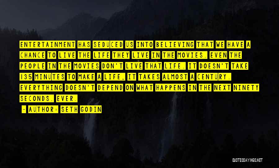 Seth Godin Quotes: Entertainment Has Seduced Us Into Believing That We Have A Chance To Live The Life They Live In The Movies.