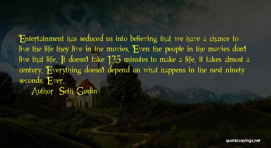 Seth Godin Quotes: Entertainment Has Seduced Us Into Believing That We Have A Chance To Live The Life They Live In The Movies.