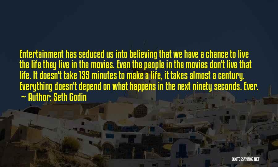 Seth Godin Quotes: Entertainment Has Seduced Us Into Believing That We Have A Chance To Live The Life They Live In The Movies.