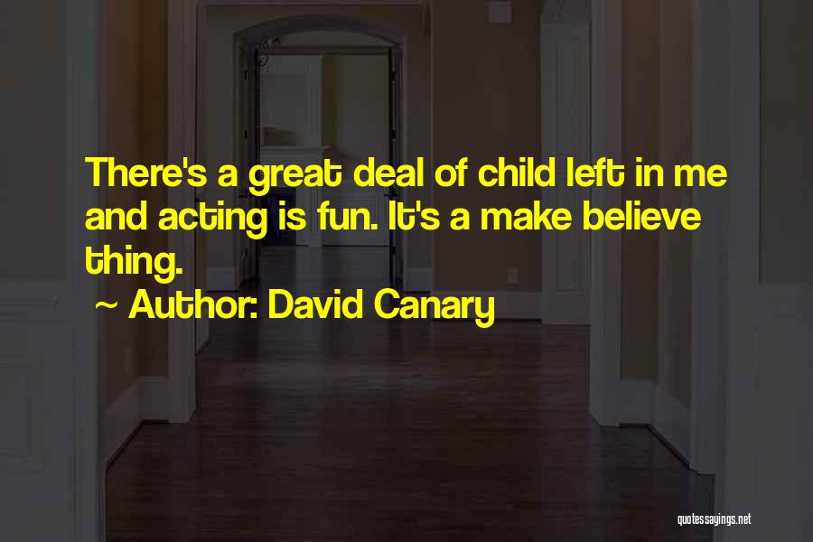David Canary Quotes: There's A Great Deal Of Child Left In Me And Acting Is Fun. It's A Make Believe Thing.