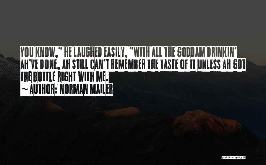 Norman Mailer Quotes: You Know, He Laughed Easily, With All The Goddam Drinkin' Ah've Done, Ah Still Can't Remember The Taste Of It