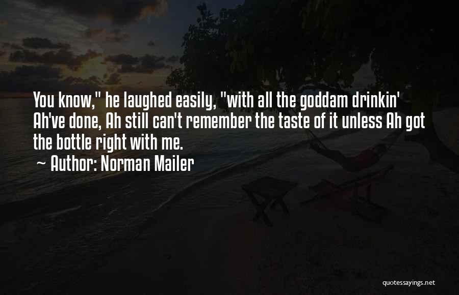 Norman Mailer Quotes: You Know, He Laughed Easily, With All The Goddam Drinkin' Ah've Done, Ah Still Can't Remember The Taste Of It