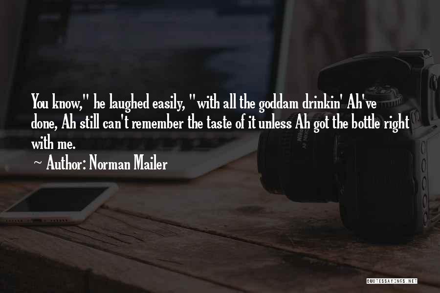 Norman Mailer Quotes: You Know, He Laughed Easily, With All The Goddam Drinkin' Ah've Done, Ah Still Can't Remember The Taste Of It