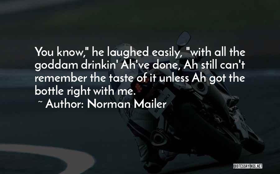 Norman Mailer Quotes: You Know, He Laughed Easily, With All The Goddam Drinkin' Ah've Done, Ah Still Can't Remember The Taste Of It