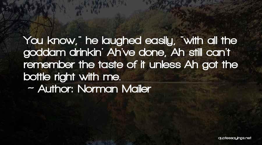 Norman Mailer Quotes: You Know, He Laughed Easily, With All The Goddam Drinkin' Ah've Done, Ah Still Can't Remember The Taste Of It