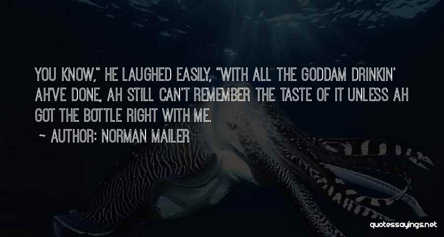 Norman Mailer Quotes: You Know, He Laughed Easily, With All The Goddam Drinkin' Ah've Done, Ah Still Can't Remember The Taste Of It