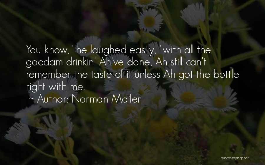 Norman Mailer Quotes: You Know, He Laughed Easily, With All The Goddam Drinkin' Ah've Done, Ah Still Can't Remember The Taste Of It