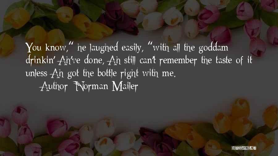 Norman Mailer Quotes: You Know, He Laughed Easily, With All The Goddam Drinkin' Ah've Done, Ah Still Can't Remember The Taste Of It