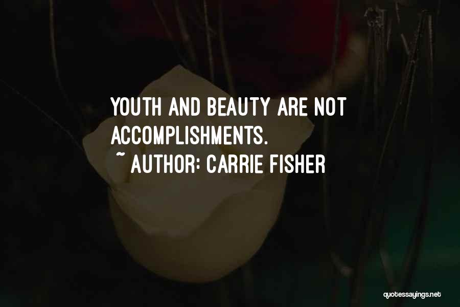 Carrie Fisher Quotes: Youth And Beauty Are Not Accomplishments.