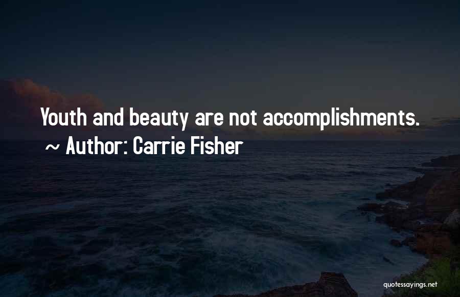 Carrie Fisher Quotes: Youth And Beauty Are Not Accomplishments.