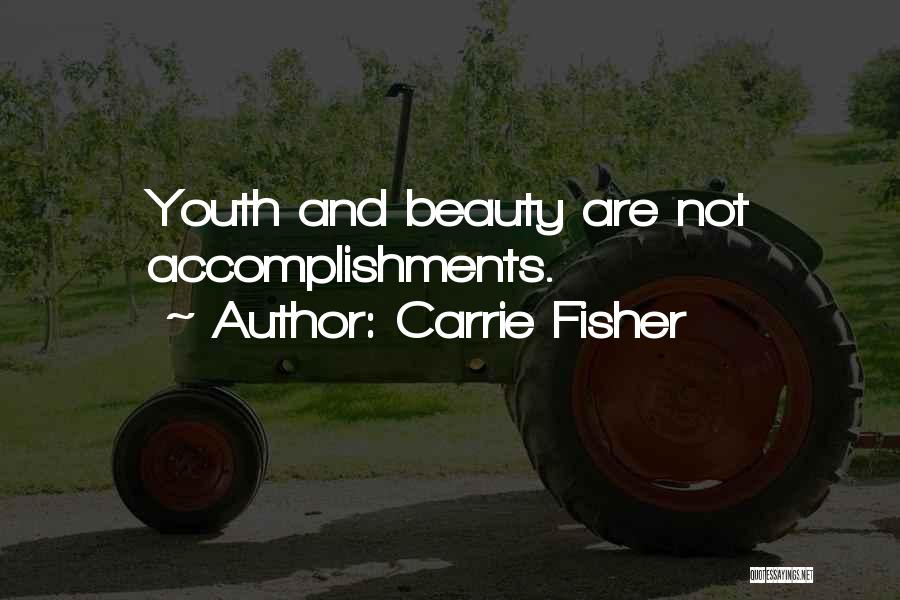 Carrie Fisher Quotes: Youth And Beauty Are Not Accomplishments.