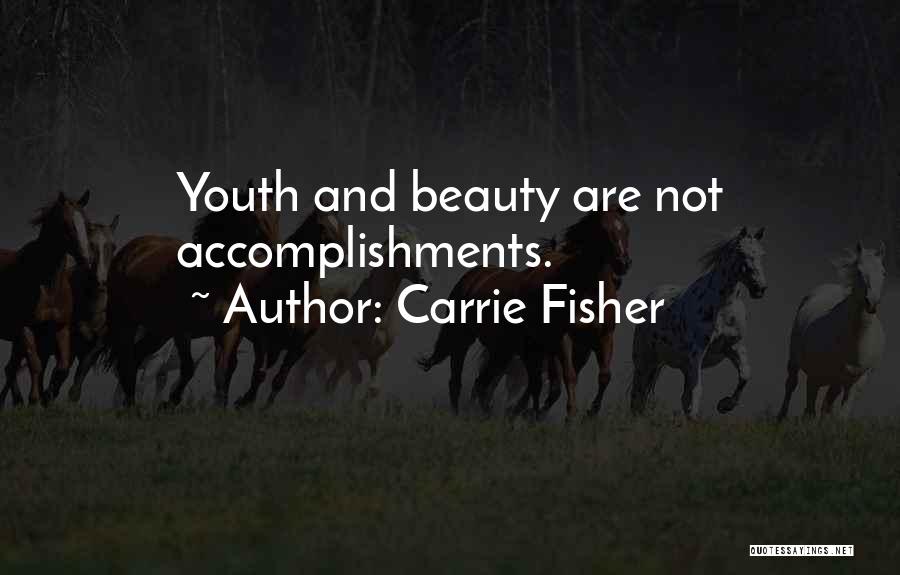 Carrie Fisher Quotes: Youth And Beauty Are Not Accomplishments.