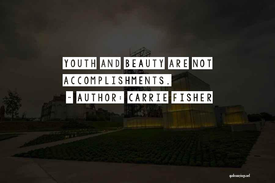 Carrie Fisher Quotes: Youth And Beauty Are Not Accomplishments.