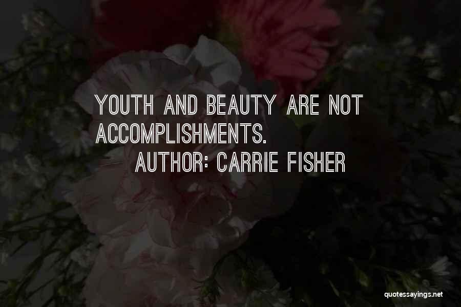 Carrie Fisher Quotes: Youth And Beauty Are Not Accomplishments.