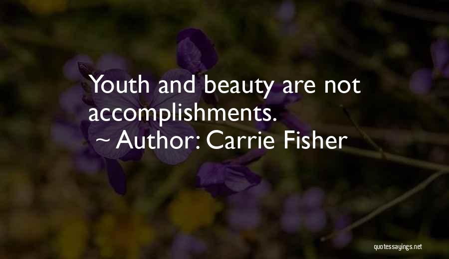 Carrie Fisher Quotes: Youth And Beauty Are Not Accomplishments.