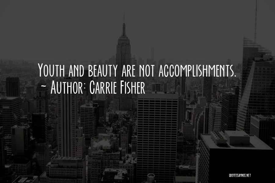 Carrie Fisher Quotes: Youth And Beauty Are Not Accomplishments.