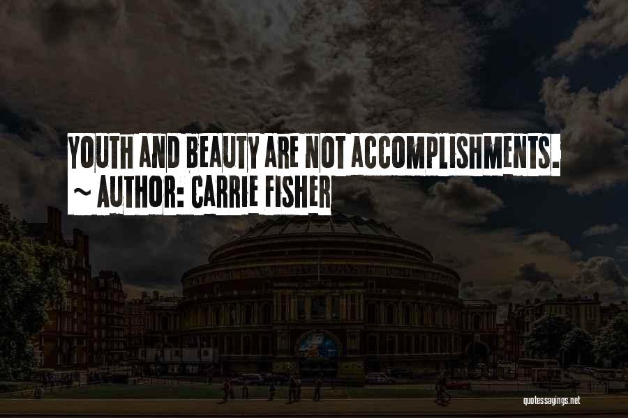 Carrie Fisher Quotes: Youth And Beauty Are Not Accomplishments.