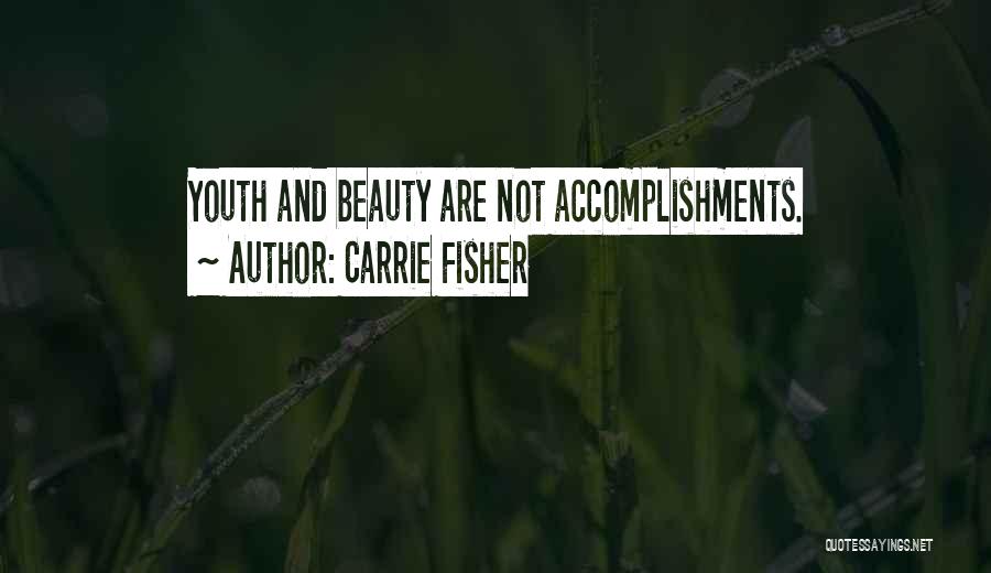 Carrie Fisher Quotes: Youth And Beauty Are Not Accomplishments.