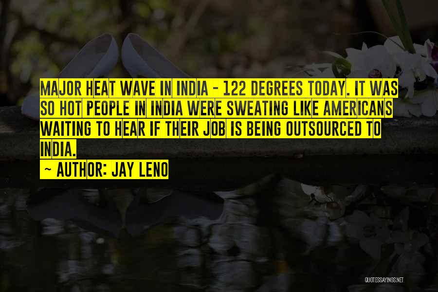 Jay Leno Quotes: Major Heat Wave In India - 122 Degrees Today. It Was So Hot People In India Were Sweating Like Americans