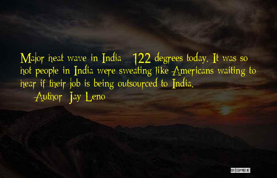 Jay Leno Quotes: Major Heat Wave In India - 122 Degrees Today. It Was So Hot People In India Were Sweating Like Americans