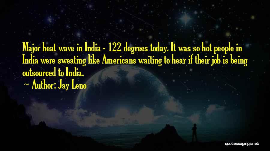 Jay Leno Quotes: Major Heat Wave In India - 122 Degrees Today. It Was So Hot People In India Were Sweating Like Americans