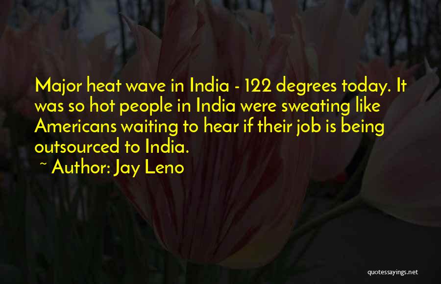 Jay Leno Quotes: Major Heat Wave In India - 122 Degrees Today. It Was So Hot People In India Were Sweating Like Americans