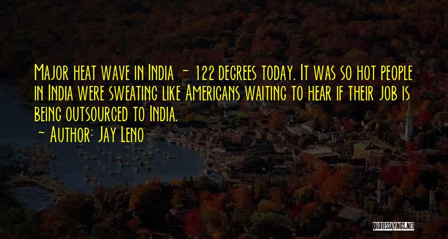 Jay Leno Quotes: Major Heat Wave In India - 122 Degrees Today. It Was So Hot People In India Were Sweating Like Americans