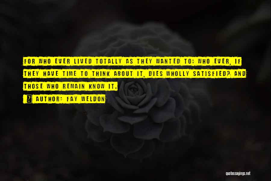 Fay Weldon Quotes: For Who Ever Lived Totally As They Wanted To; Who Ever, If They Have Time To Think About It, Dies