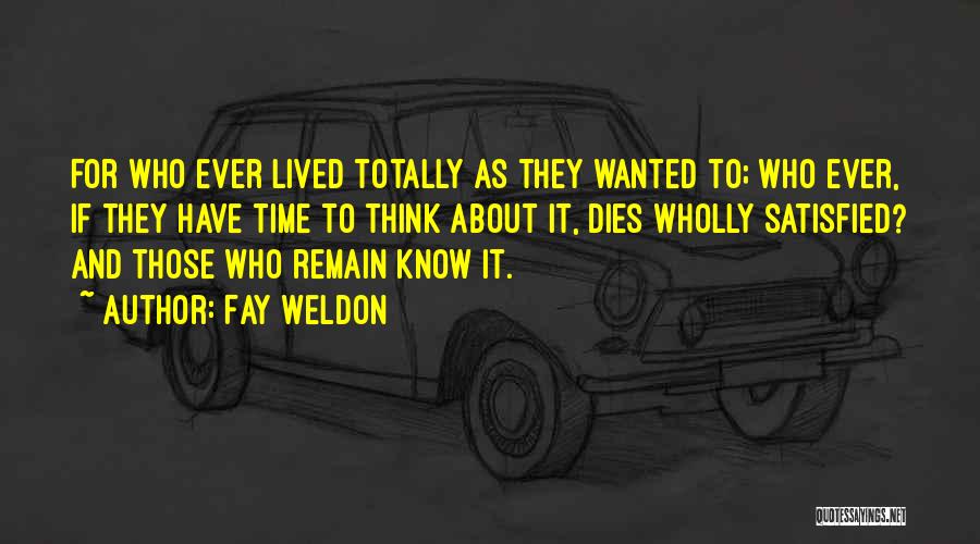 Fay Weldon Quotes: For Who Ever Lived Totally As They Wanted To; Who Ever, If They Have Time To Think About It, Dies
