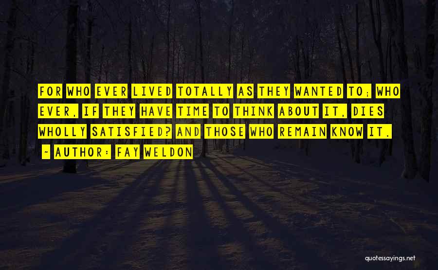 Fay Weldon Quotes: For Who Ever Lived Totally As They Wanted To; Who Ever, If They Have Time To Think About It, Dies