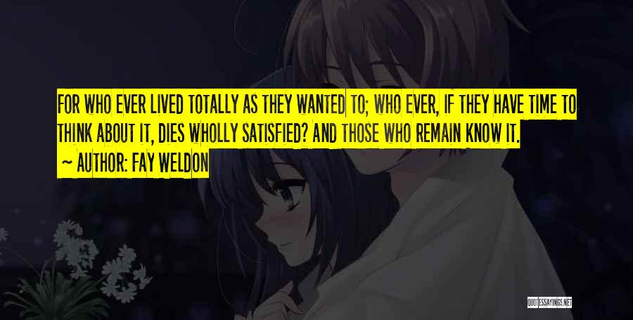 Fay Weldon Quotes: For Who Ever Lived Totally As They Wanted To; Who Ever, If They Have Time To Think About It, Dies