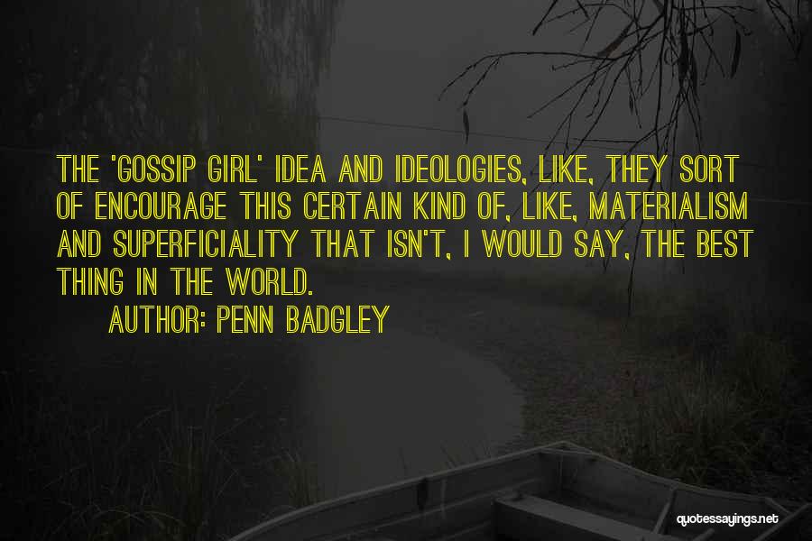 Penn Badgley Quotes: The 'gossip Girl' Idea And Ideologies, Like, They Sort Of Encourage This Certain Kind Of, Like, Materialism And Superficiality That