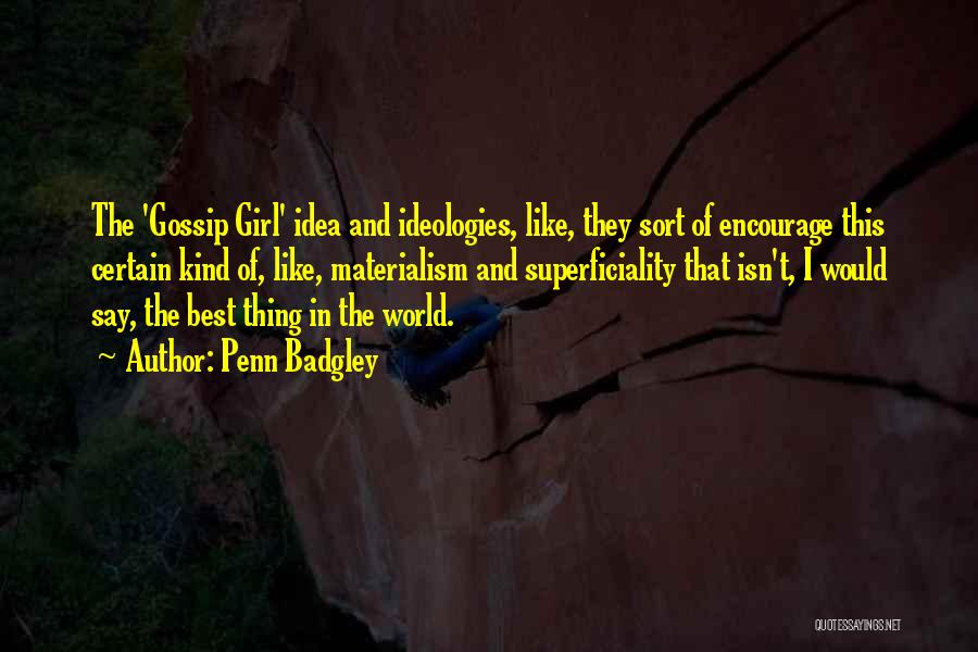 Penn Badgley Quotes: The 'gossip Girl' Idea And Ideologies, Like, They Sort Of Encourage This Certain Kind Of, Like, Materialism And Superficiality That