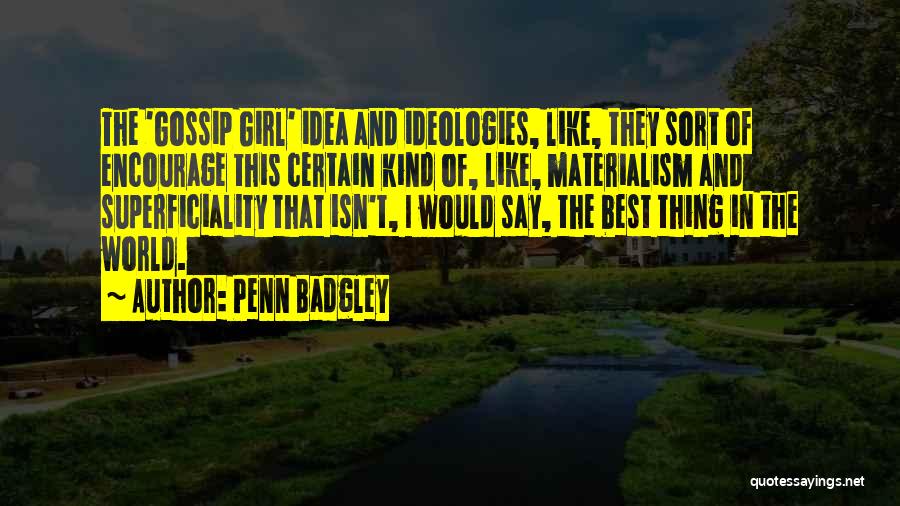 Penn Badgley Quotes: The 'gossip Girl' Idea And Ideologies, Like, They Sort Of Encourage This Certain Kind Of, Like, Materialism And Superficiality That