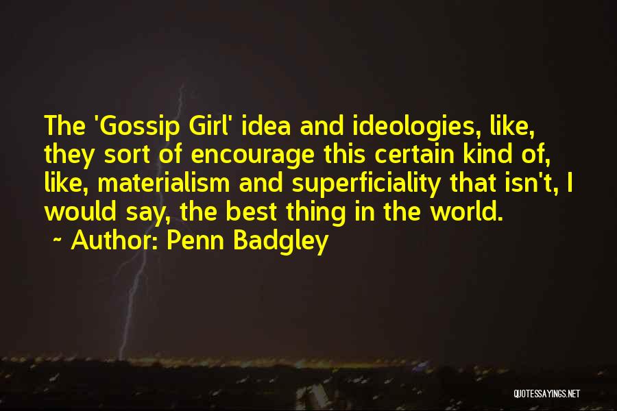 Penn Badgley Quotes: The 'gossip Girl' Idea And Ideologies, Like, They Sort Of Encourage This Certain Kind Of, Like, Materialism And Superficiality That