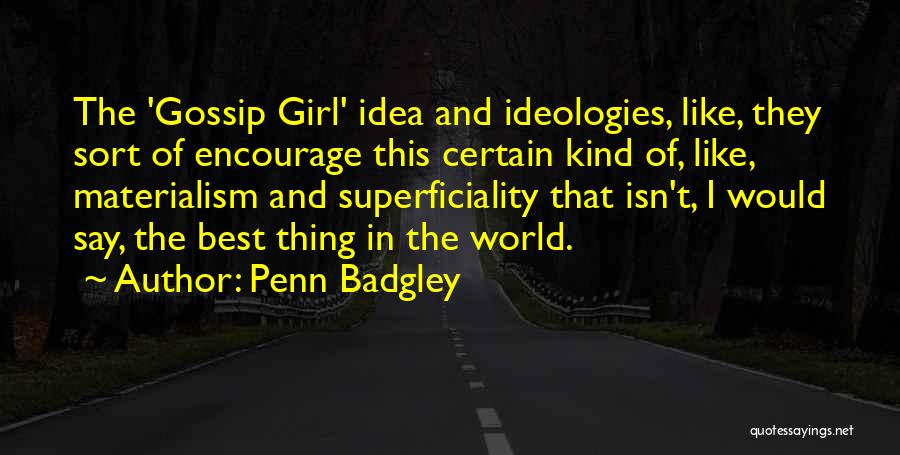 Penn Badgley Quotes: The 'gossip Girl' Idea And Ideologies, Like, They Sort Of Encourage This Certain Kind Of, Like, Materialism And Superficiality That