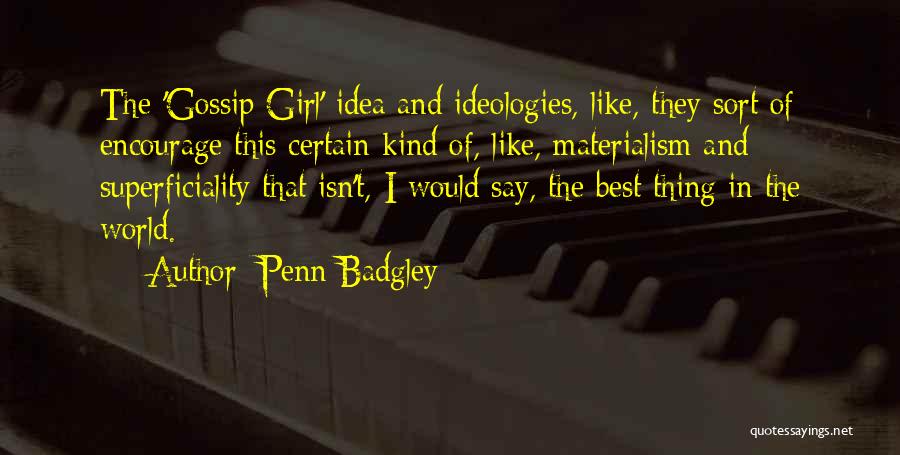 Penn Badgley Quotes: The 'gossip Girl' Idea And Ideologies, Like, They Sort Of Encourage This Certain Kind Of, Like, Materialism And Superficiality That