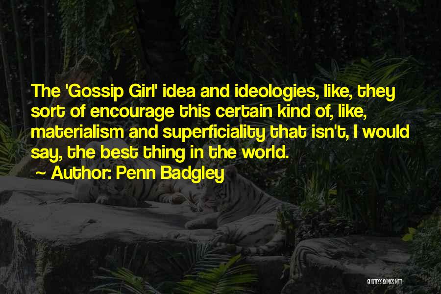 Penn Badgley Quotes: The 'gossip Girl' Idea And Ideologies, Like, They Sort Of Encourage This Certain Kind Of, Like, Materialism And Superficiality That