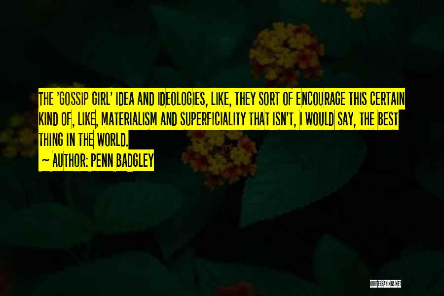 Penn Badgley Quotes: The 'gossip Girl' Idea And Ideologies, Like, They Sort Of Encourage This Certain Kind Of, Like, Materialism And Superficiality That