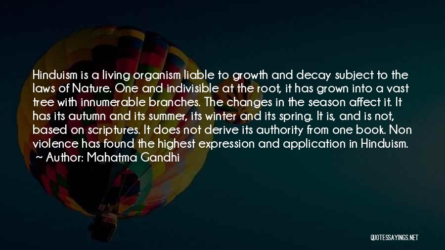 Mahatma Gandhi Quotes: Hinduism Is A Living Organism Liable To Growth And Decay Subject To The Laws Of Nature. One And Indivisible At