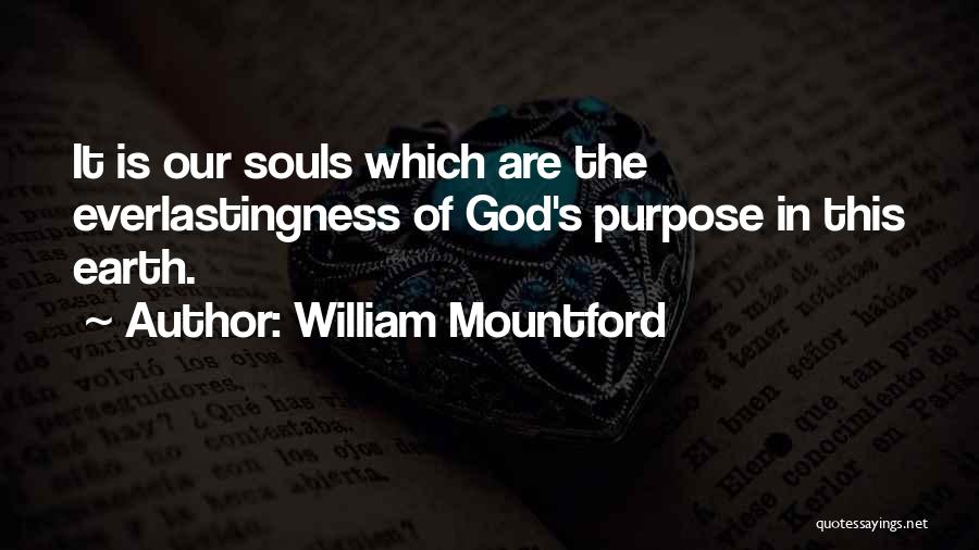 William Mountford Quotes: It Is Our Souls Which Are The Everlastingness Of God's Purpose In This Earth.