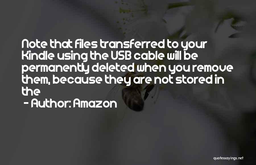 Amazon Quotes: Note That Files Transferred To Your Kindle Using The Usb Cable Will Be Permanently Deleted When You Remove Them, Because