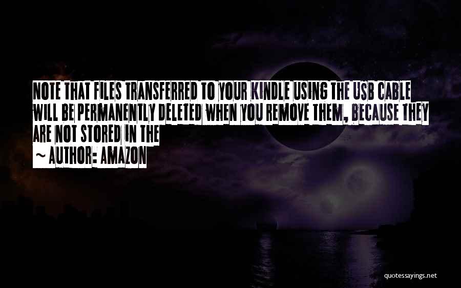 Amazon Quotes: Note That Files Transferred To Your Kindle Using The Usb Cable Will Be Permanently Deleted When You Remove Them, Because