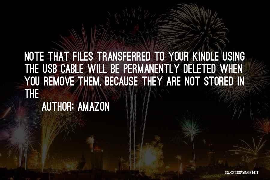 Amazon Quotes: Note That Files Transferred To Your Kindle Using The Usb Cable Will Be Permanently Deleted When You Remove Them, Because