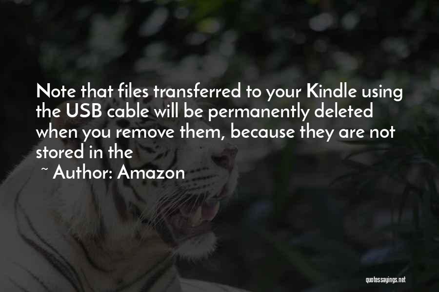 Amazon Quotes: Note That Files Transferred To Your Kindle Using The Usb Cable Will Be Permanently Deleted When You Remove Them, Because