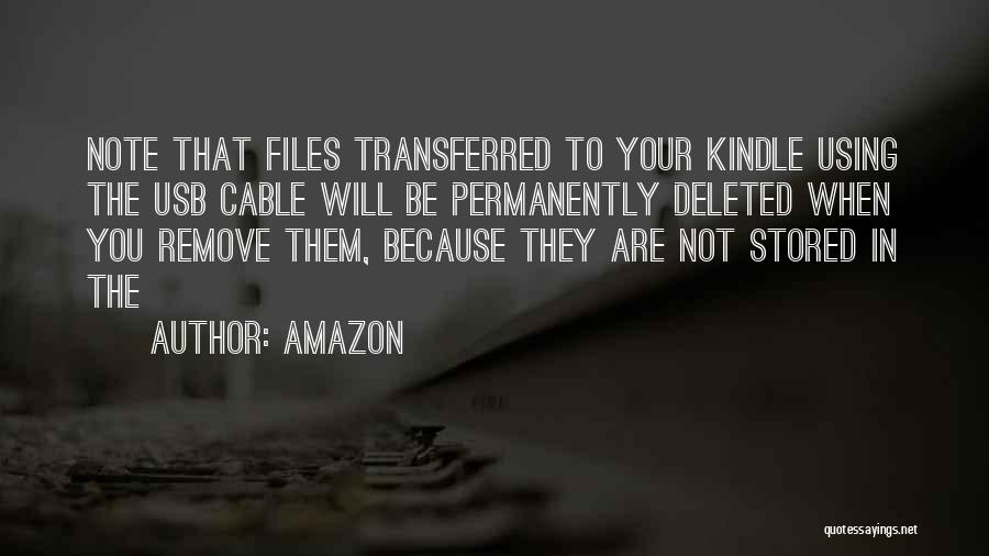 Amazon Quotes: Note That Files Transferred To Your Kindle Using The Usb Cable Will Be Permanently Deleted When You Remove Them, Because